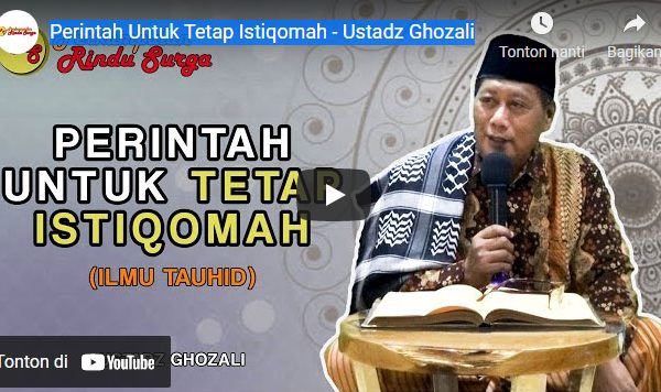 Perintah Untuk Tetap Istiqomah - Ustadz Ghozali